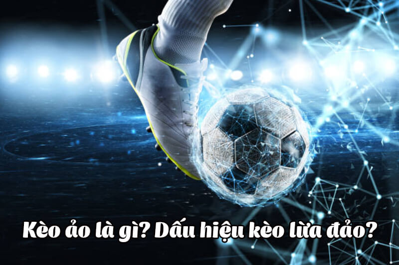 Kèo ảo là gì? 